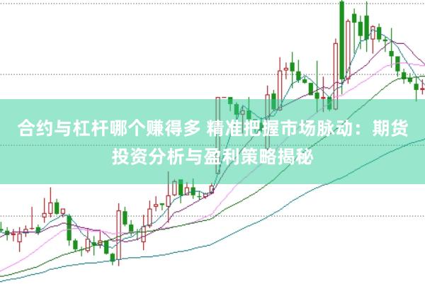 合约与杠杆哪个赚得多 精准把握市场脉动：期货投资分析与盈利策略揭秘