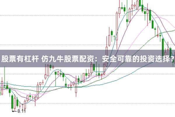 股票有杠杆 仿九牛股票配资：安全可靠的投资选择？
