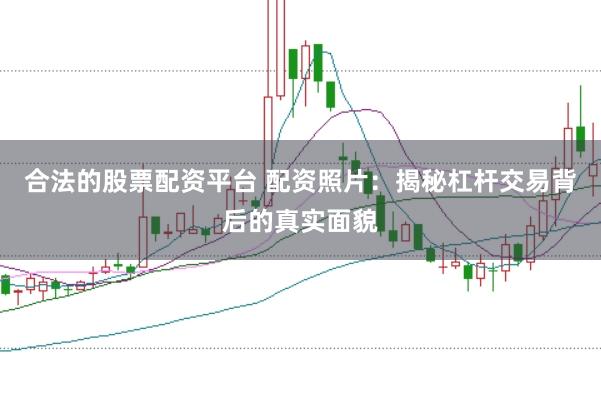 合法的股票配资平台 配资照片：揭秘杠杆交易背后的真实面貌