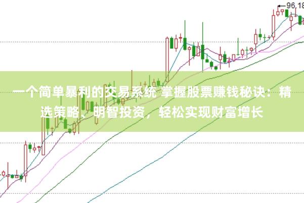 一个简单暴利的交易系统 掌握股票赚钱秘诀：精选策略、明智投资，轻松实现财富增长