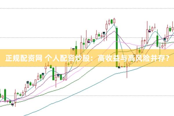 正规配资网 个人配资炒股：高收益与高风险并存？