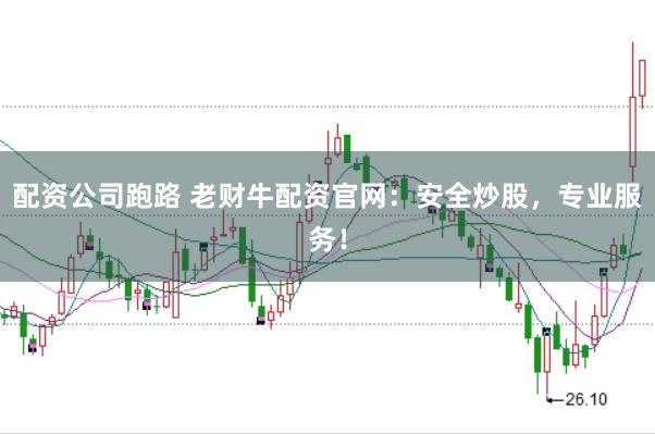配资公司跑路 老财牛配资官网：安全炒股，专业服务！