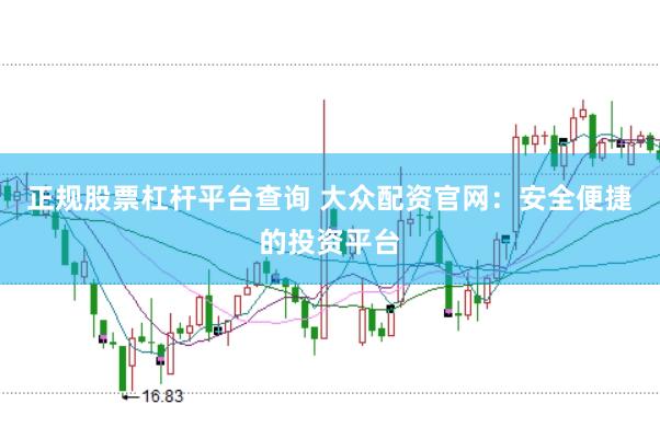 正规股票杠杆平台查询 大众配资官网：安全便捷的投资平台