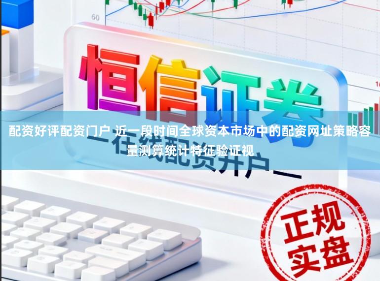 配资好评配资门户 近一段时间全球资本市场中的配资网址策略容量测算统计特征验证视