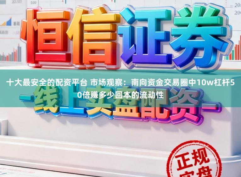 十大最安全的配资平台 市场观察：南向资金交易圈中10w杠杆50倍赚多少回本的流动性