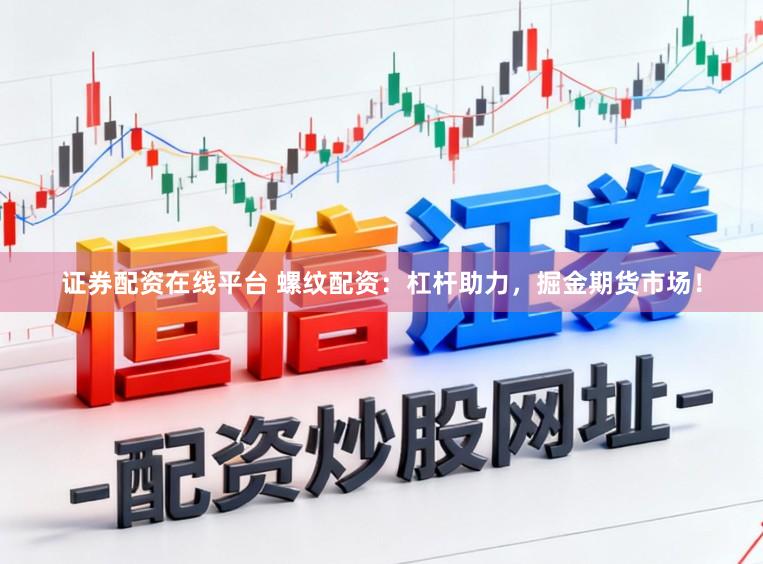 证券配资在线平台 螺纹配资:杠杆助力,掘金期货市场!