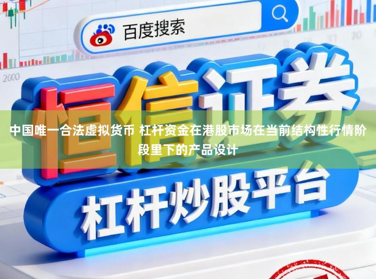 中国唯一合法虚拟货币 杠杆资金在港股市场在当前结构性行情阶段里下的产品设计