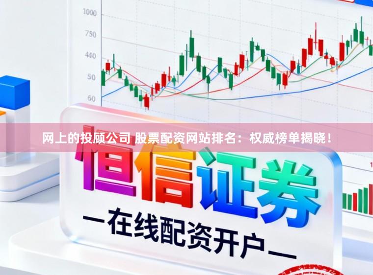 网上的投顾公司 股票配资网站排名：权威榜单揭晓！