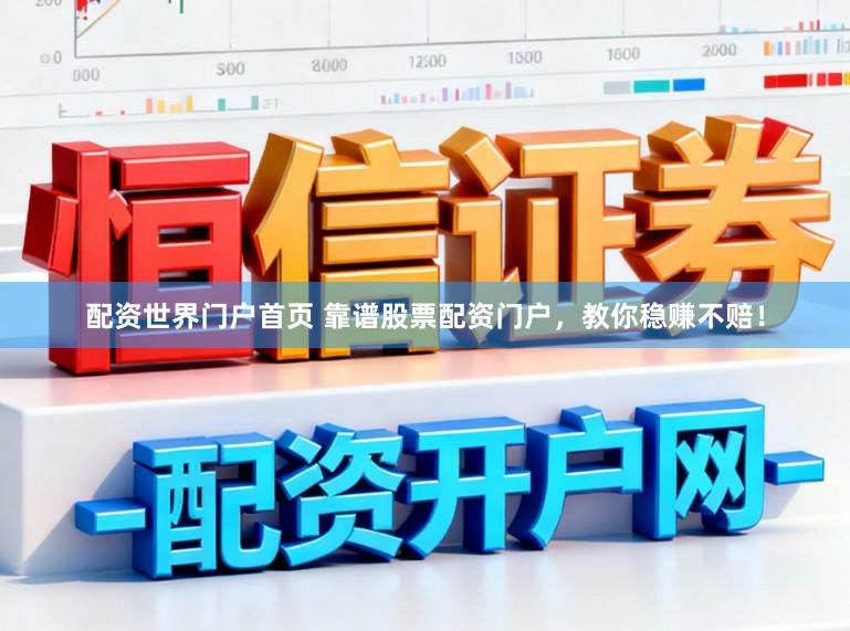 配资世界门户首页 靠谱股票配资门户，教你稳赚不赔！