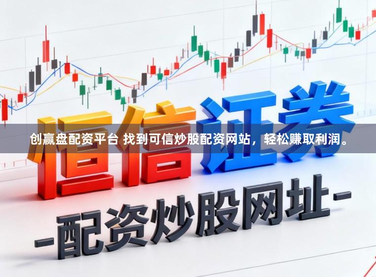 创赢盘配资平台 找到可信炒股配资网站，轻松赚取利润。