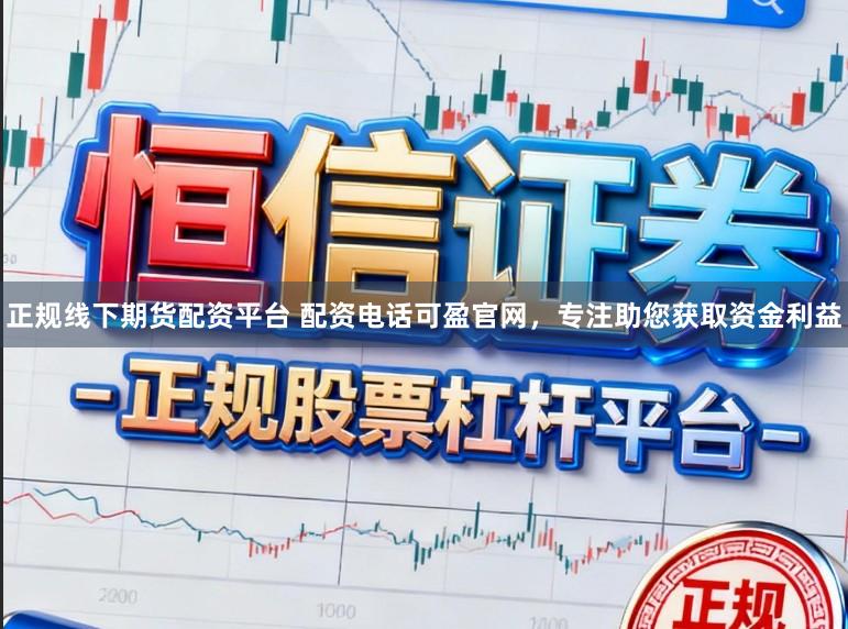 正规线下期货配资平台 配资电话可盈官网，专注助您获取资金利益