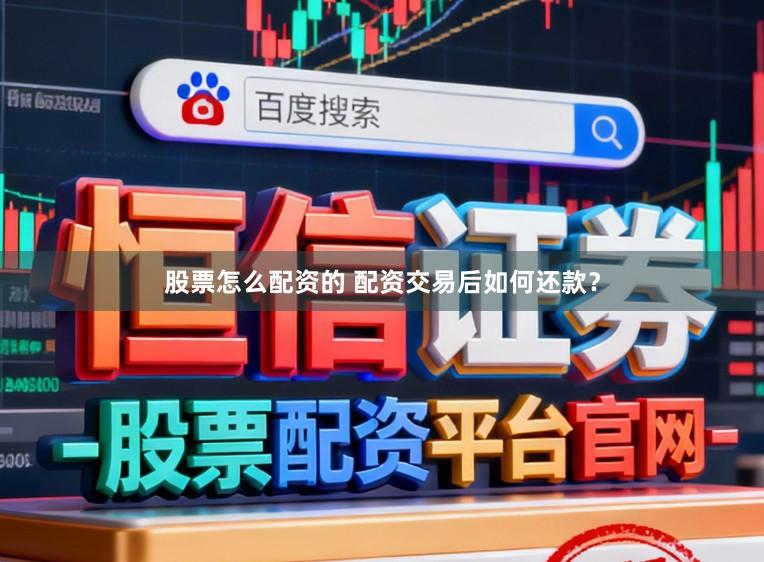 股票怎么配资的 配资交易后如何还款？