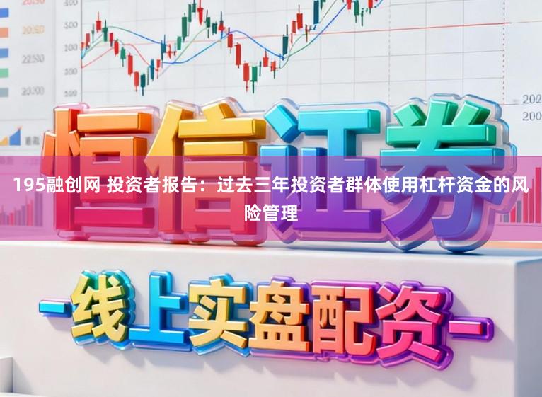 195融创网 投资者报告：过去三年投资者群体使用杠杆资金的风险管理