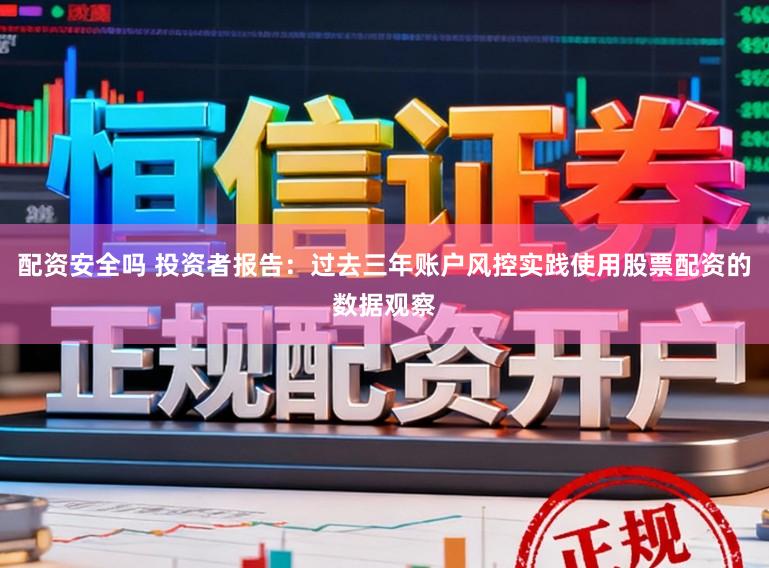 配资安全吗 投资者报告:过去三年账户风控实践使用股票配资的数据观察