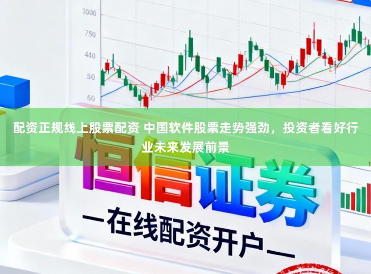 配资正规线上股票配资 中国软件股票走势强劲,投资者看好行业未来发展前景