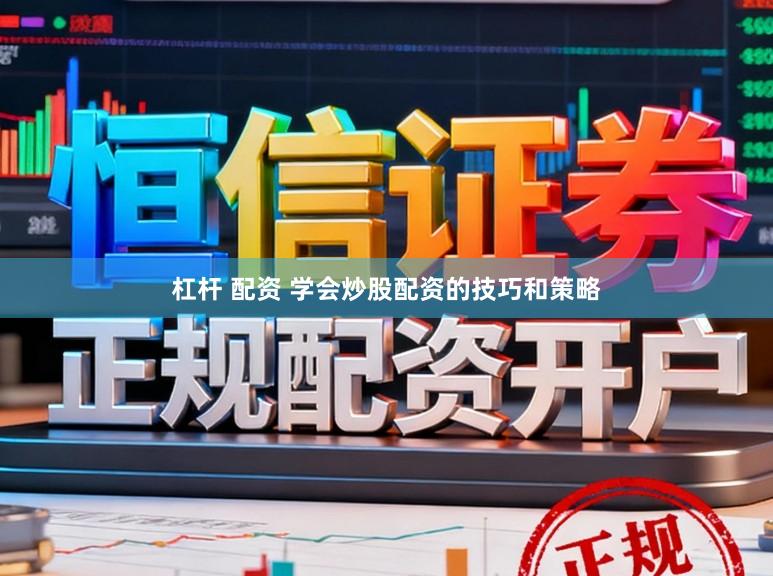 杠杆 配资 学会炒股配资的技巧和策略