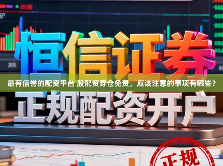 最有信誉的配资平台 股配资穿仓免责，应该注意的事项有哪些？