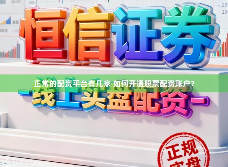 正常的配资平台有几家 如何开通股票配资账户？