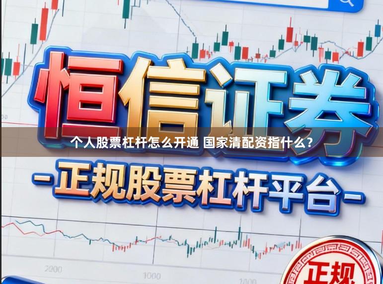 个人股票杠杆怎么开通 国家清配资指什么？