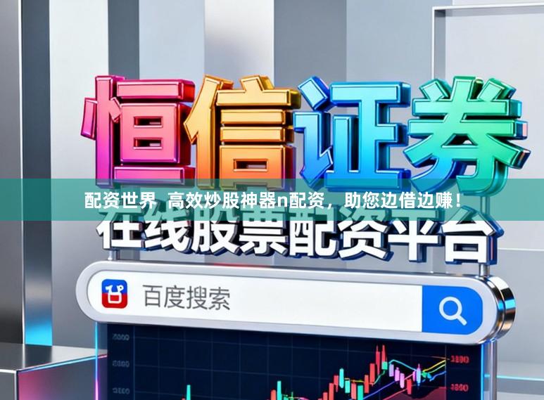 配资世界  高效炒股神器n配资，助您边借边赚！